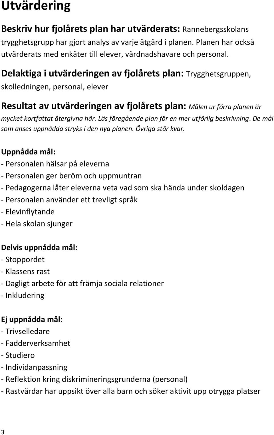 Delaktiga i utvärderingen av fjolårets plan: Trygghetsgruppen, skolledningen, personal, elever Resultat av utvärderingen av fjolårets plan: Målen ur förra planen är mycket kortfattat återgivna här.