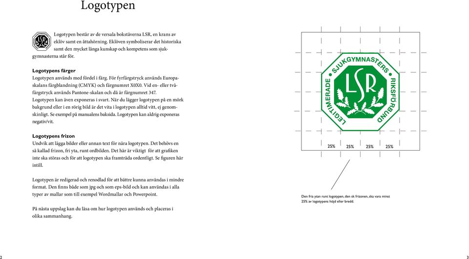 För fyrfärgstryck används Europaskalans färgblandning (CMYK) och färgnumret X0X0. Vid en- eller tvåfärgstryck används Pantone-skalan och då är färgnumret 347. Logotypen kan även exponeras i svart.