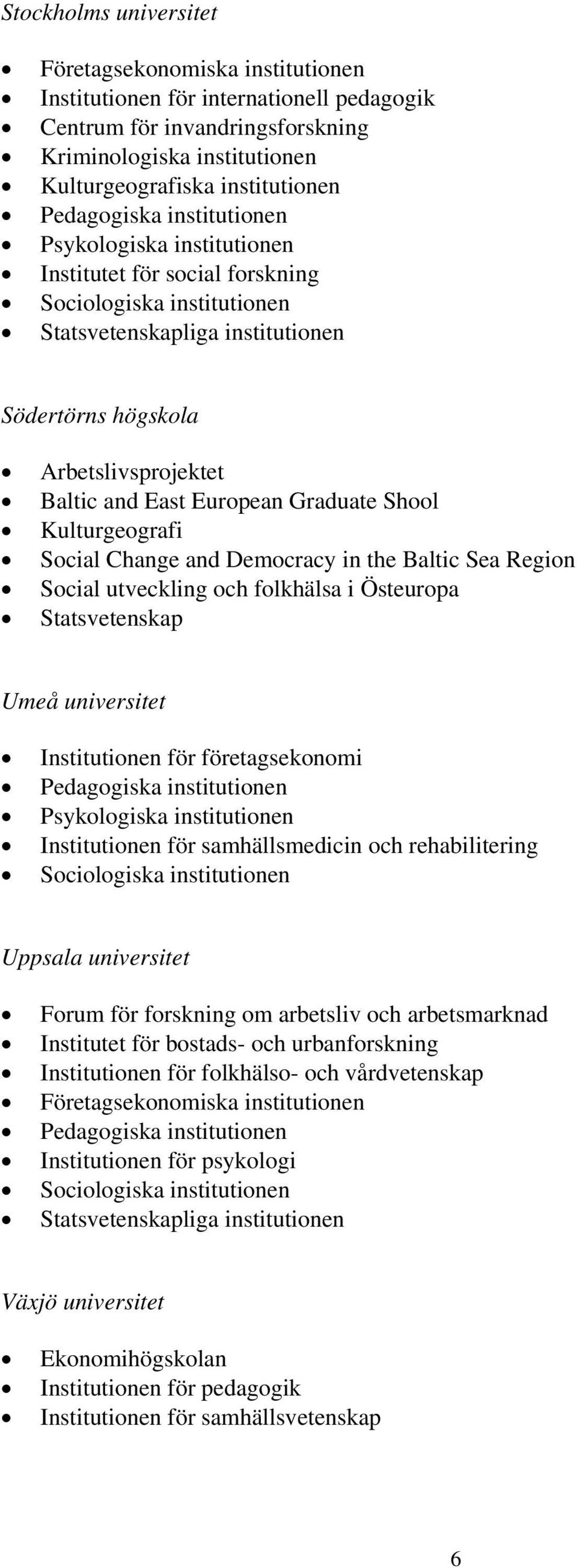Region Social utveckling och folkhälsa i Östeuropa Statsvetenskap Umeå universitet Institutionen för företagsekonomi Psykologiska institutionen Institutionen för samhällsmedicin och rehabilitering