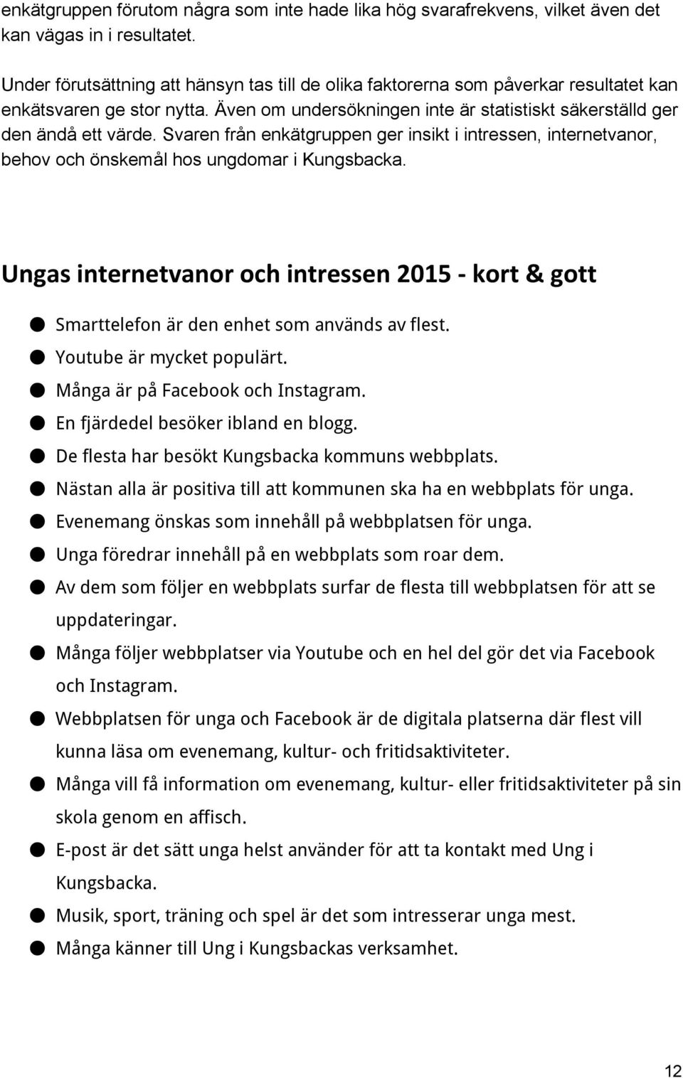 Svaren från enkätgruppen ger insikt i intressen, internetvanor, behov och önskemål hos ungdomar i Kungsbacka.