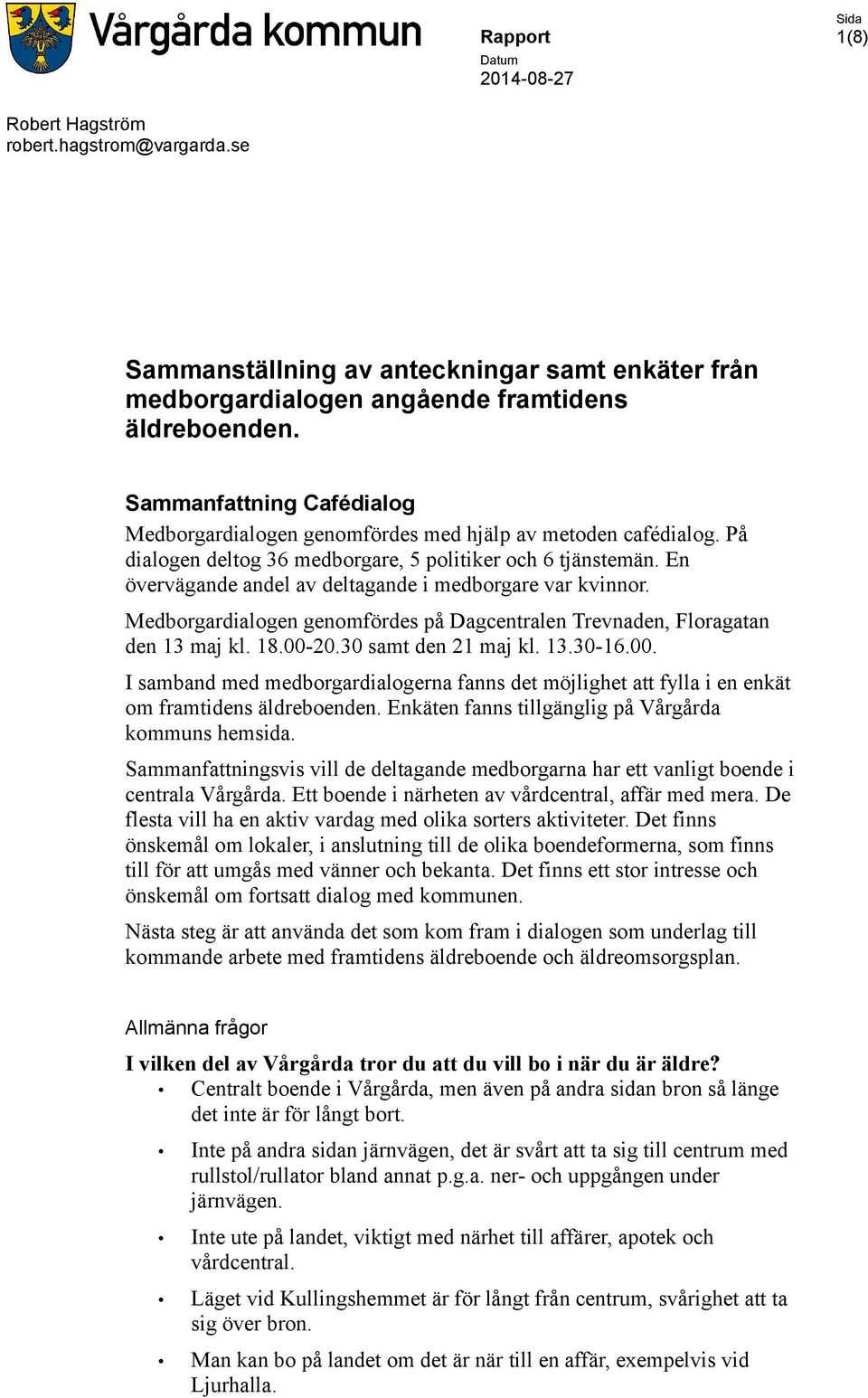 En övervägande andel av deltagande i medborgare var kvinnor. Medborgardialogen genomfördes på Dagcentralen Trevnaden, Floragatan den 13 maj kl. 18.00-