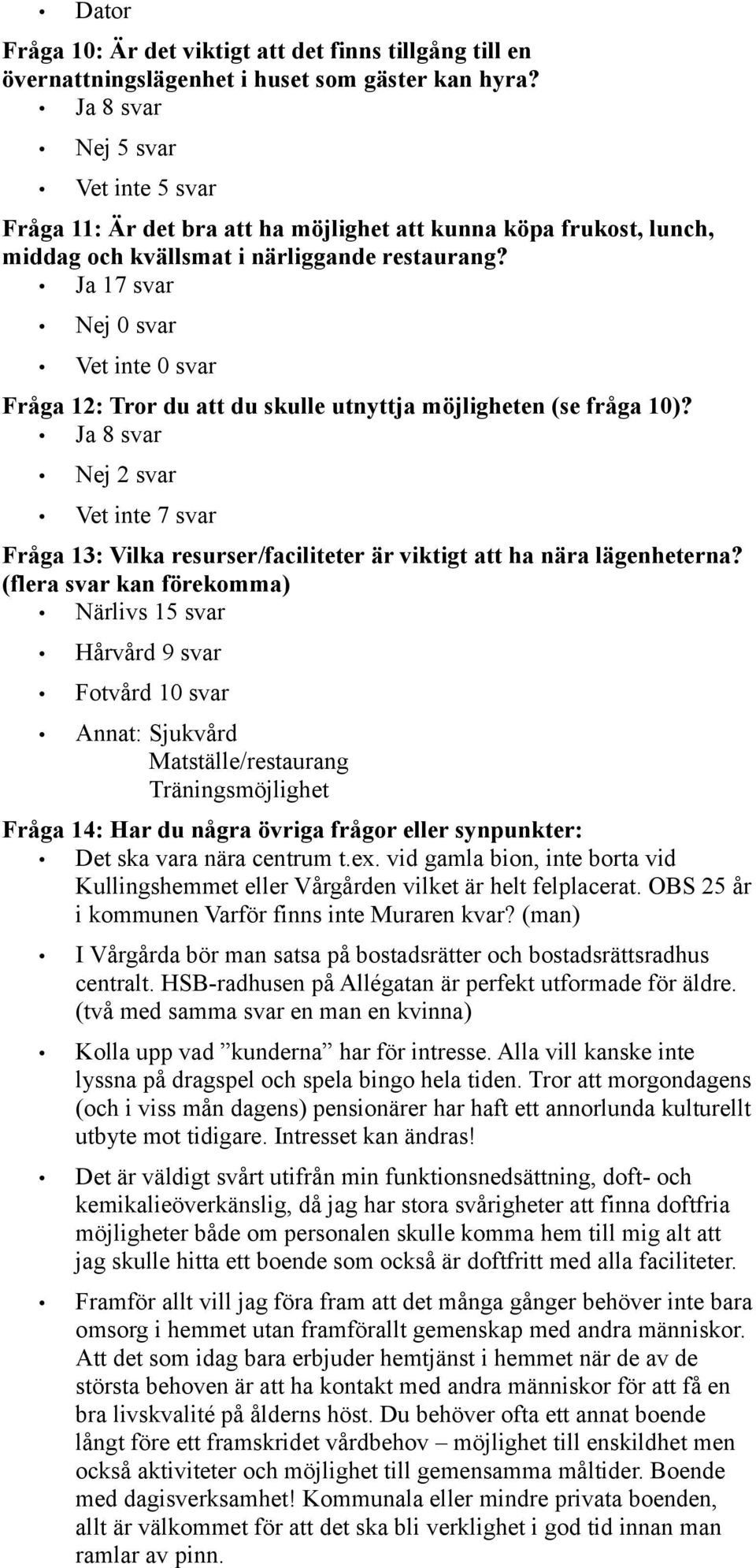 Ja 17 svar Nej 0 svar Vet inte 0 svar Fråga 12: Tror du att du skulle utnyttja möjligheten (se fråga 10)?