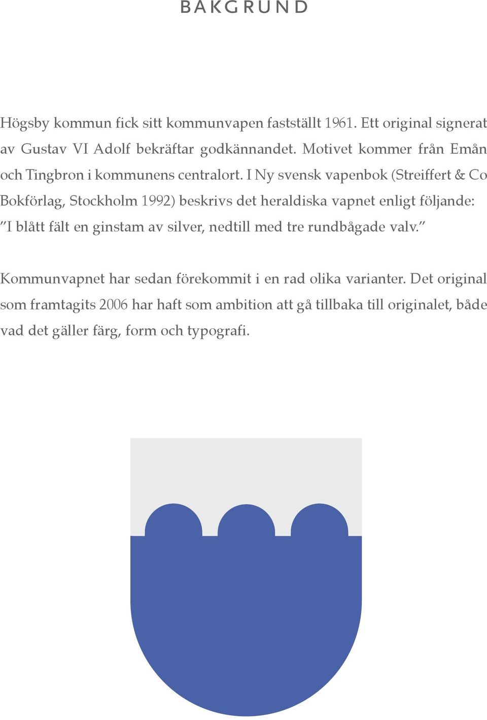 I Ny svensk vapenbok (Streiffert & Co Bokförlag, Stockholm 1992) beskrivs det heraldiska vapnet enligt följande: I blått fält en ginstam av