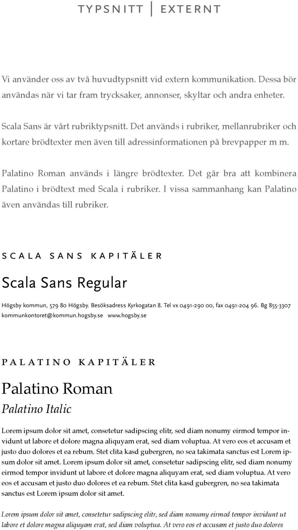 Det går bra att kombinera Palatino i brödtext med Scala i rubriker. I vissa sammanhang kan Palatino även användas till rubriker.