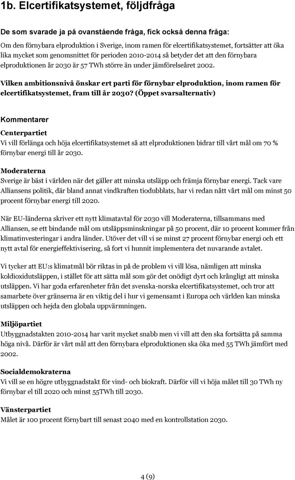 Vilken ambitionsnivå önskar ert parti för förnybar elproduktion, inom ramen för elcertifikatsystemet, fram till år 2030?