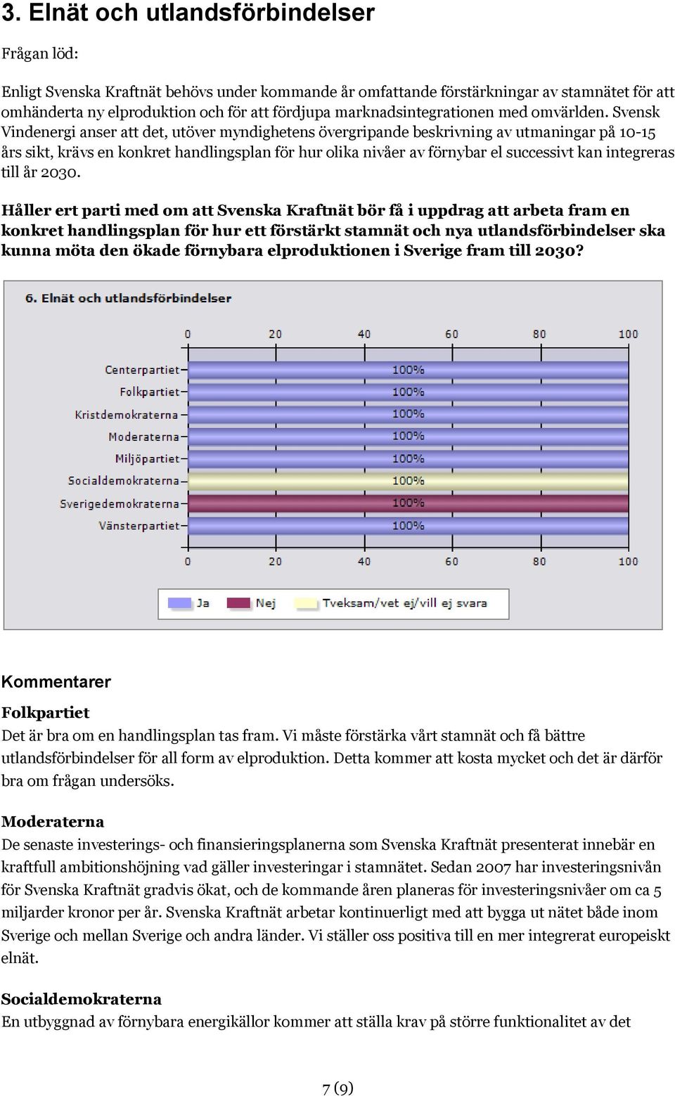 Svensk Vindenergi anser att det, utöver myndighetens övergripande beskrivning av utmaningar på 10-15 års sikt, krävs en konkret handlingsplan för hur olika nivåer av förnybar el successivt kan