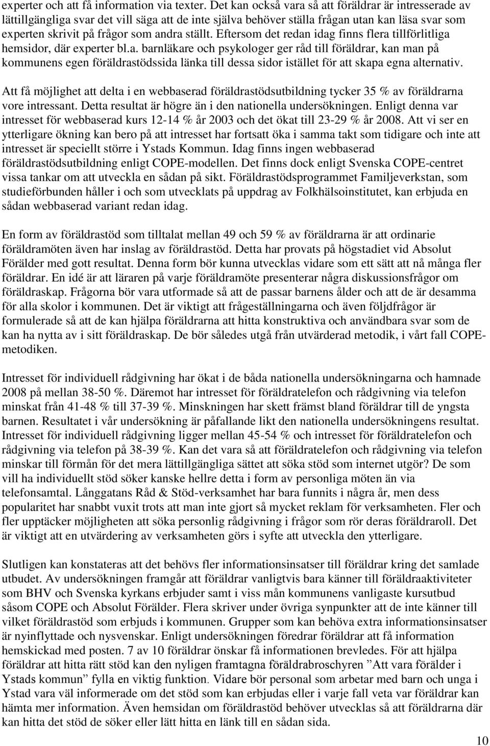 Eftersom det redan idag finns flera tillförlitliga hemsidor, där experter bl.a. barnläkare och psykologer ger råd till föräldrar, kan man på kommunens egen föräldrastödssida länka till dessa sidor istället för att skapa egna alternativ.