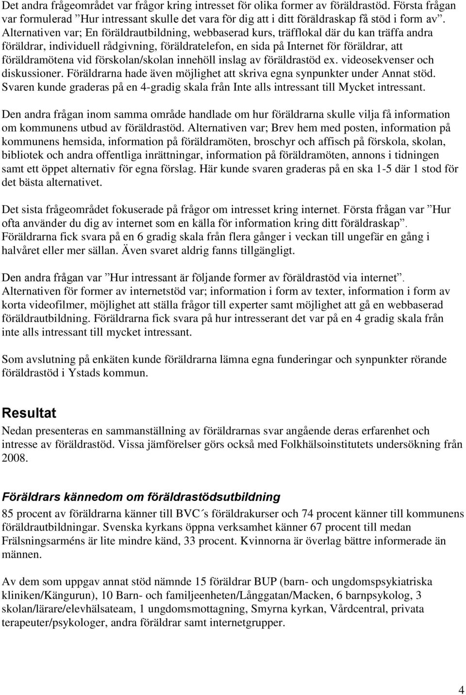 vid förskolan/skolan innehöll inslag av föräldrastöd ex. videosekvenser och diskussioner. Föräldrarna hade även möjlighet att skriva egna synpunkter under Annat stöd.