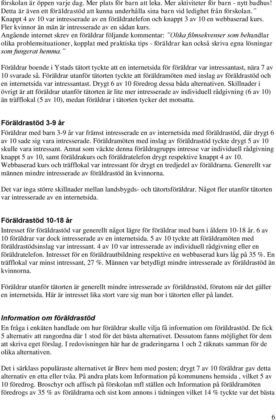 Angående internet skrev en föräldrar följande kommentar: Olika filmsekvenser som behandlar olika problemsituationer, kopplat med praktiska tips - föräldrar kan också skriva egna lösningar som