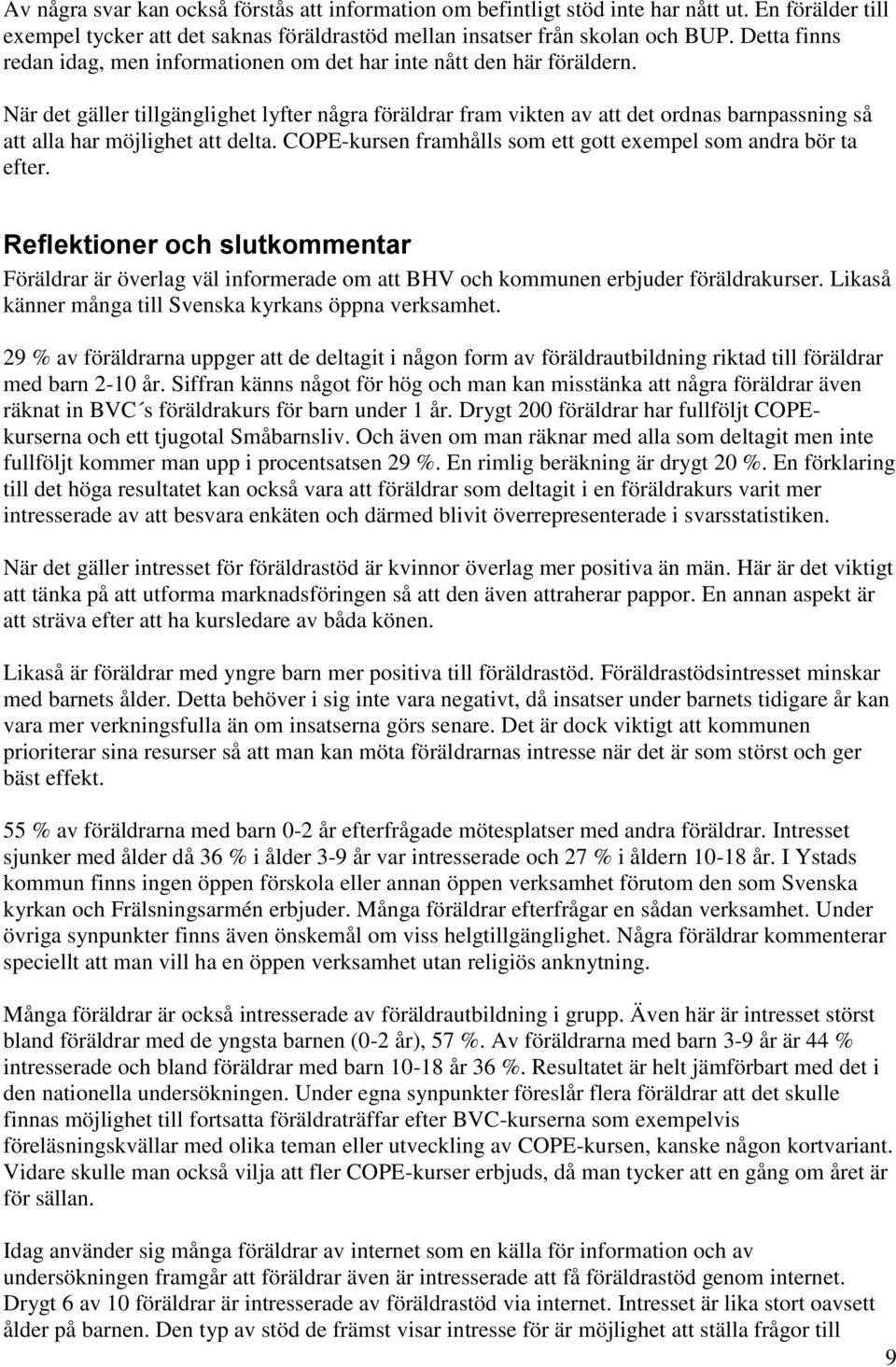 När det gäller tillgänglighet lyfter några föräldrar fram vikten av att det ordnas barnpassning så att alla har möjlighet att delta. COPE-kursen framhålls som ett gott exempel som andra bör ta efter.