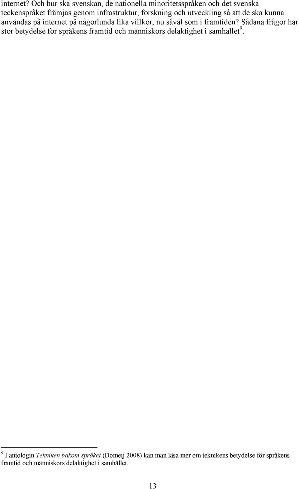 och utveckling så att de ska kunna användas på internet på någorlunda lika villkor, nu såväl som i framtiden?