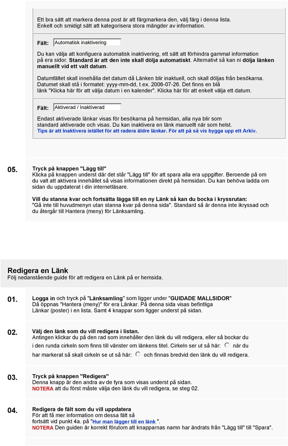 Alternativt så kan ni dölja länken manuellt vid ett valt datum. Datumfältet skall innehålla det datum då Länken blir inaktuell, och skall döljas från besökarna.