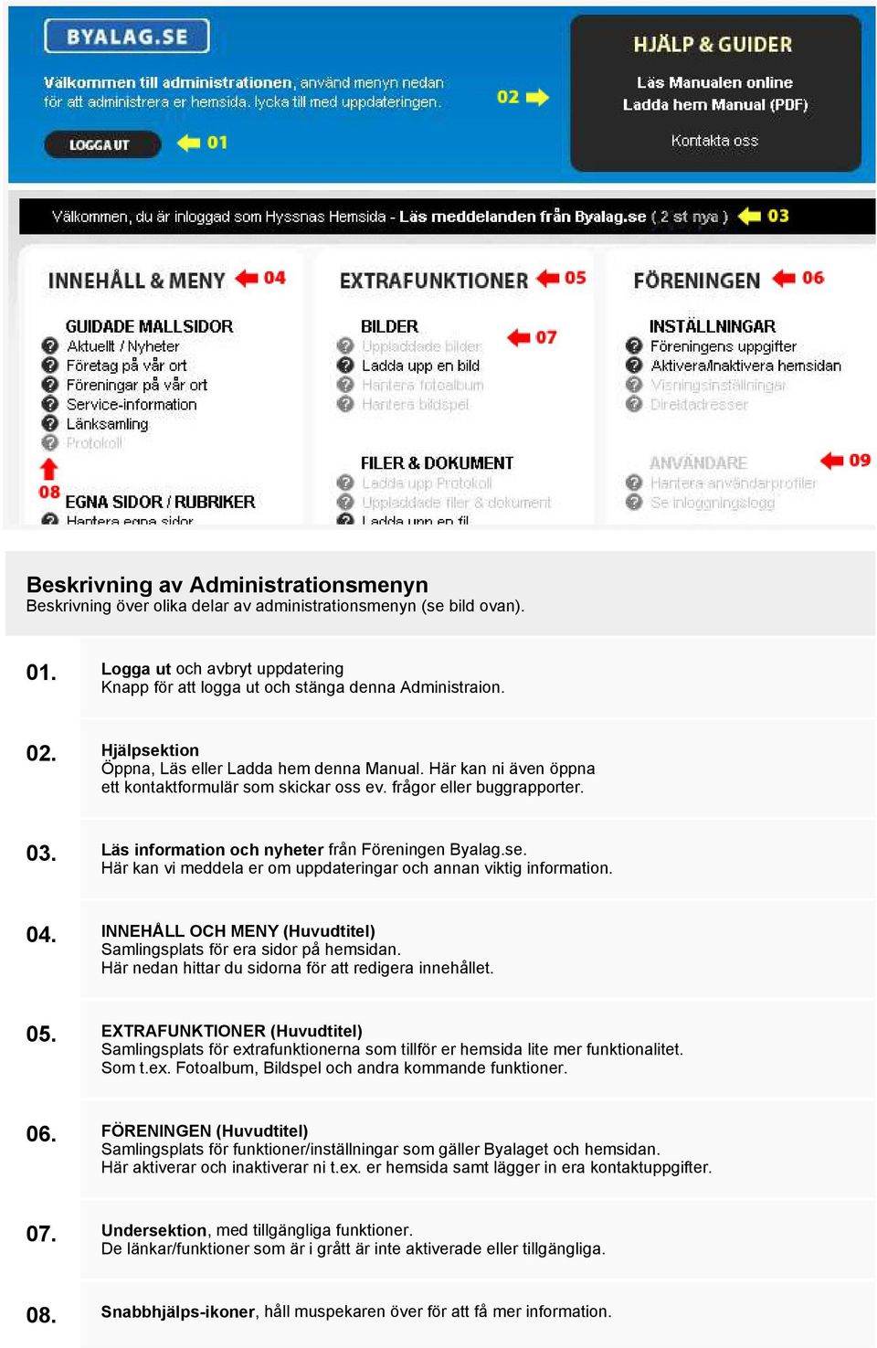 se. Här kan vi meddela er om uppdateringar och annan viktig information. 04. INNEHÅLL OCH MENY (Huvudtitel) Samlingsplats för era sidor på hemsidan.