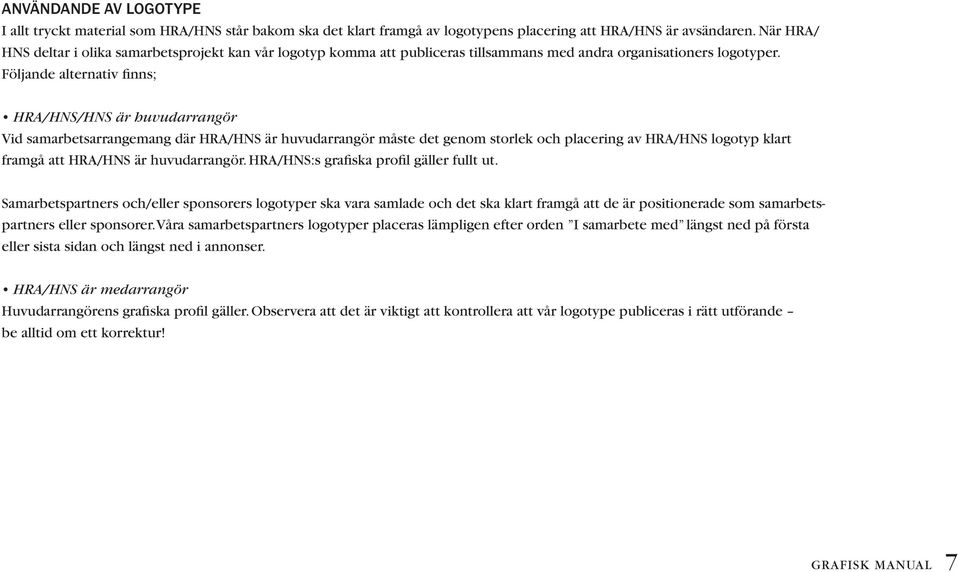 Följande alternativ finns; HRA/HNS/HNS är huvudarrangör Vid samarbetsarrangemang där HRA/HNS är huvudarrangör måste det genom storlek och placering av HRA/HNS logotyp klart framgå att HRA/HNS är