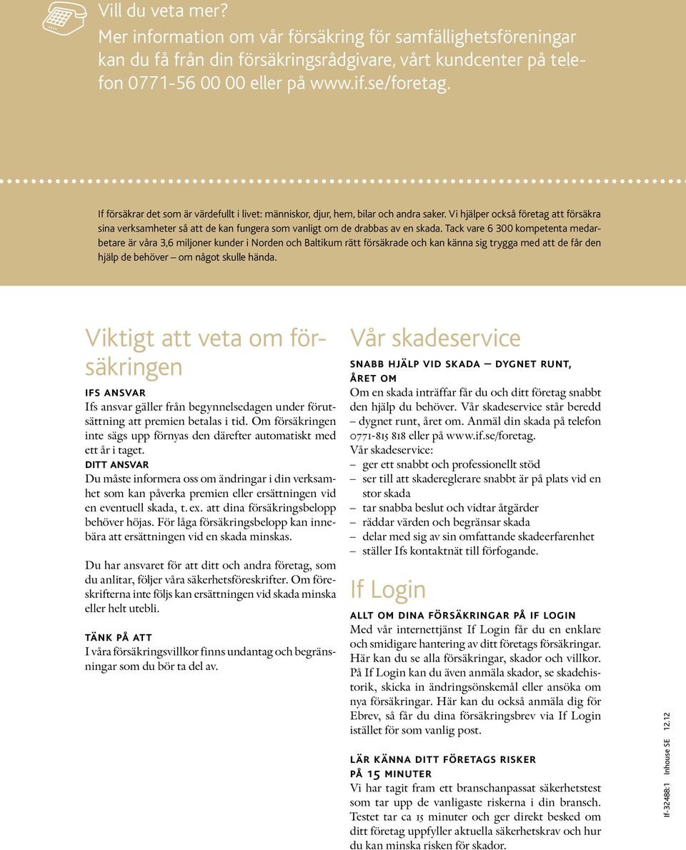 Vi hjälper också företag att försäkra sina verksamheter så att de kan fungera som vanligt om de drabbas av en skada.