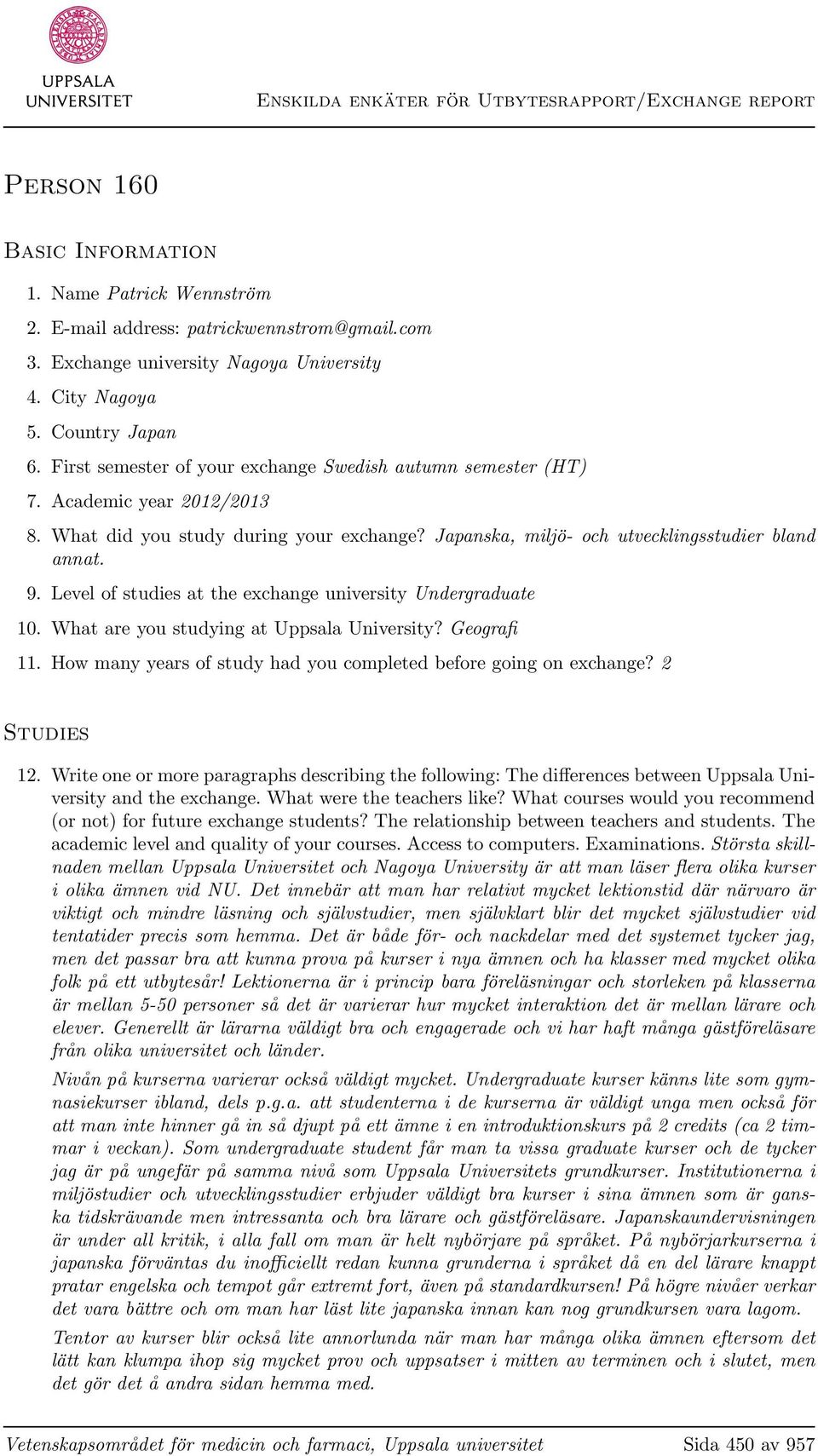 Level of studies at the exchange university Undergraduate 10. What are you studying at Uppsala University? Geografi 11. How many years of study had you completed before going on exchange?