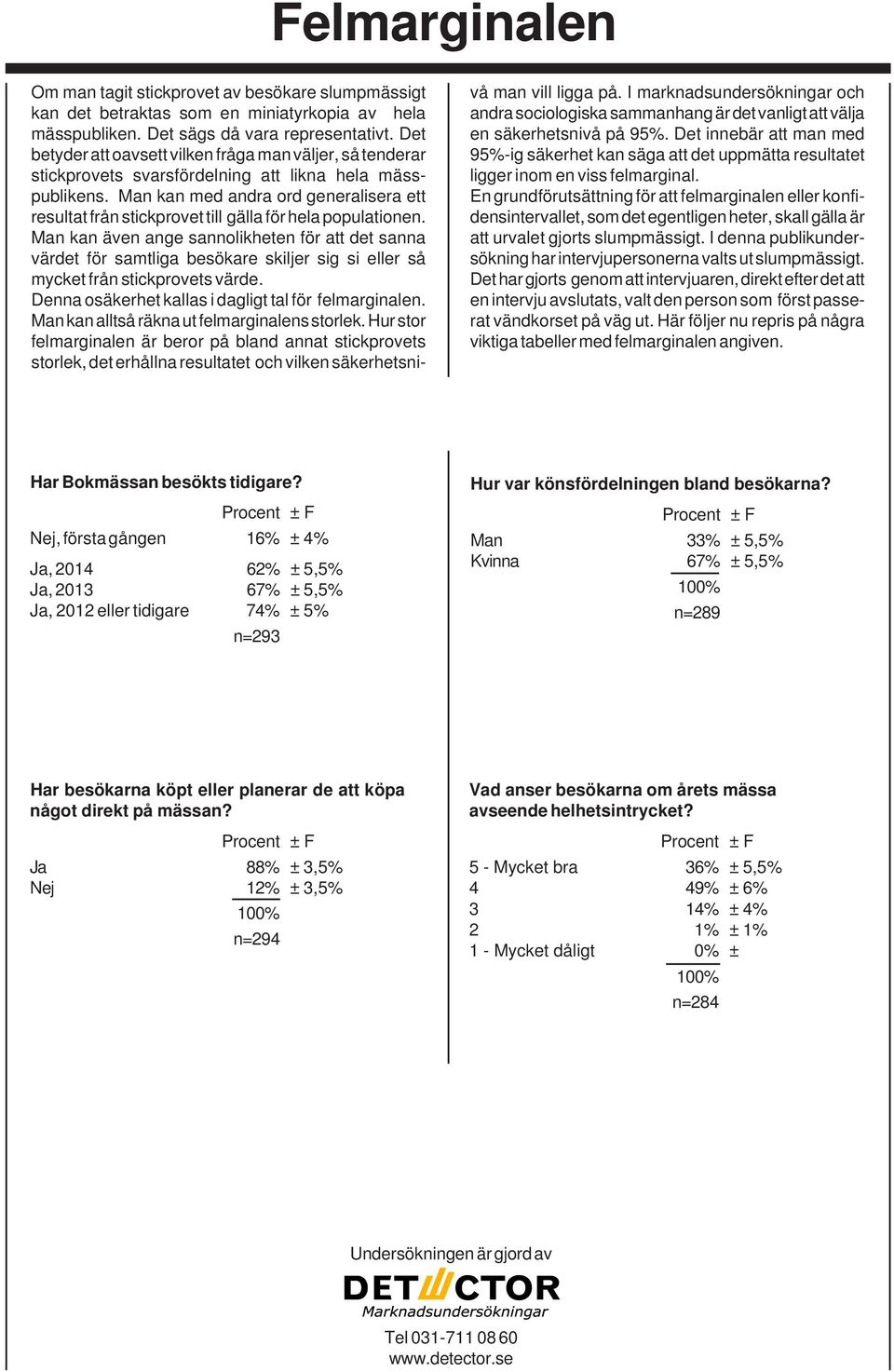 Man kan med andra ord generalisera ett resultat från stickprovet till gälla för hela populationen.