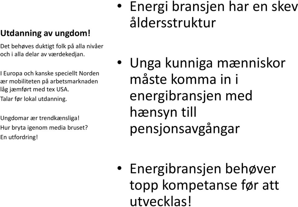 Talar før lokal utdanning. Ungdomarær trendkænsliga! Hur bryta igenom media bruset? En utfordring!