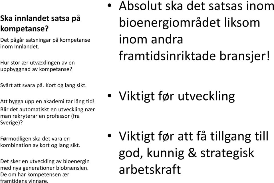 Førmodligenska det vara en kombination av kort og lang sikt. Det sker en utveckling av bioenergin med nya generationerbiobrænslen.