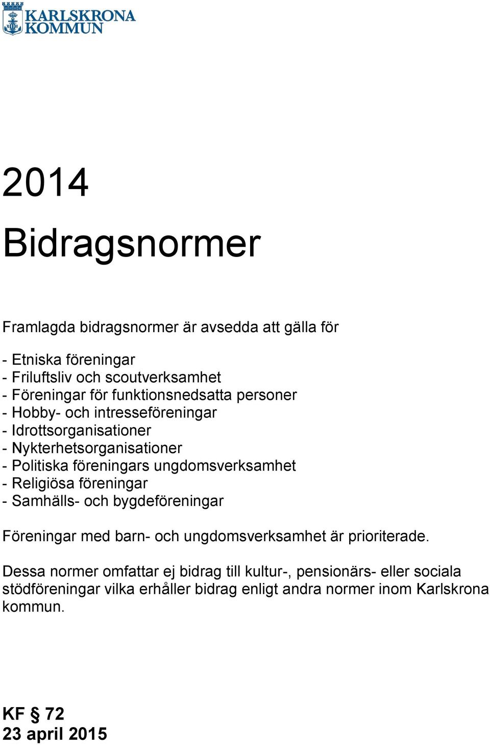 ungdomsverksamhet - Religiösa föreningar - Samhälls- och bygdeföreningar Föreningar med barn- och ungdomsverksamhet är prioriterade.