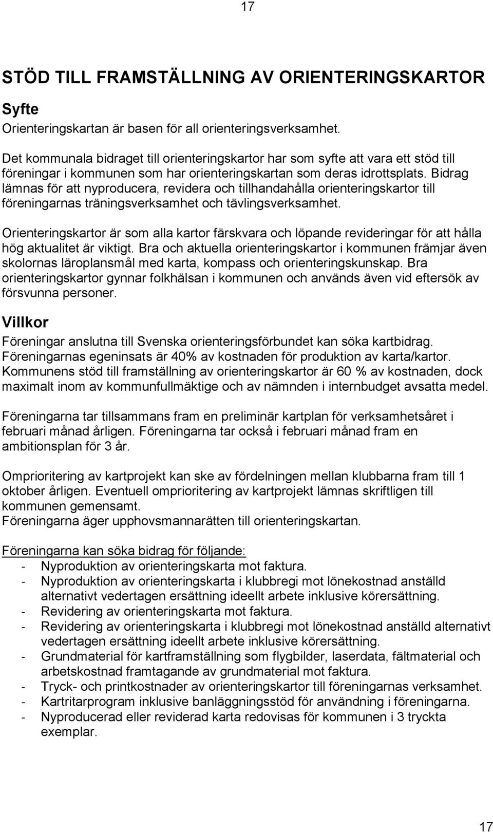 Bidrag lämnas för att nyproducera, revidera och tillhandahålla orienteringskartor till föreningarnas träningsverksamhet och tävlingsverksamhet.