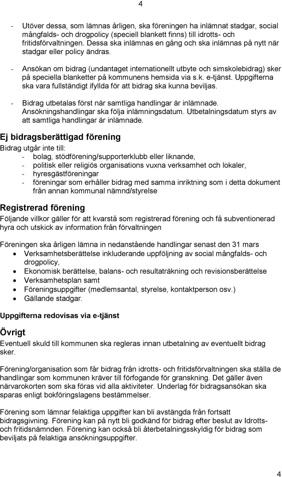 - Ansökan om bidrag (undantaget internationellt utbyte och simskolebidrag) sker på speciella blanketter på kommunens hemsida via s.k. e-tjänst.