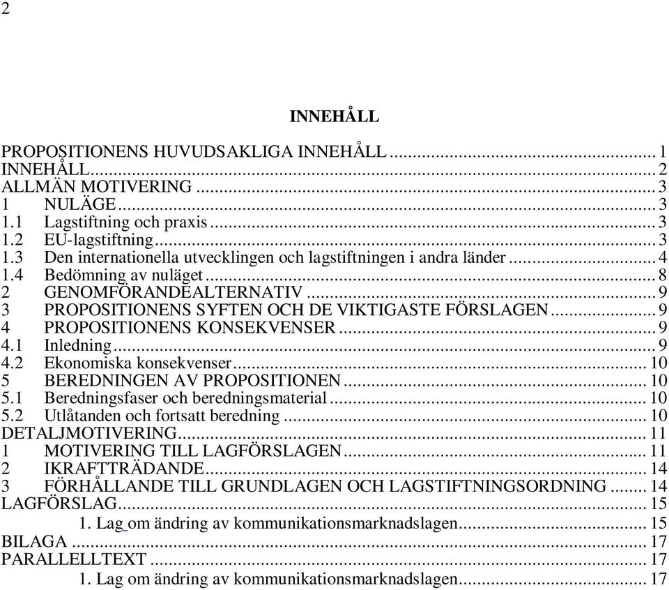 .. 10 5 BEREDNINGEN AV PROPOSITIONEN... 10 5.1 Beredningsfaser och beredningsmaterial... 10 5.2 Utlåtanden och fortsatt beredning... 10 DETALJMOTIVERING... 11 1 MOTIVERING TILL LAGFÖRSLAGEN.