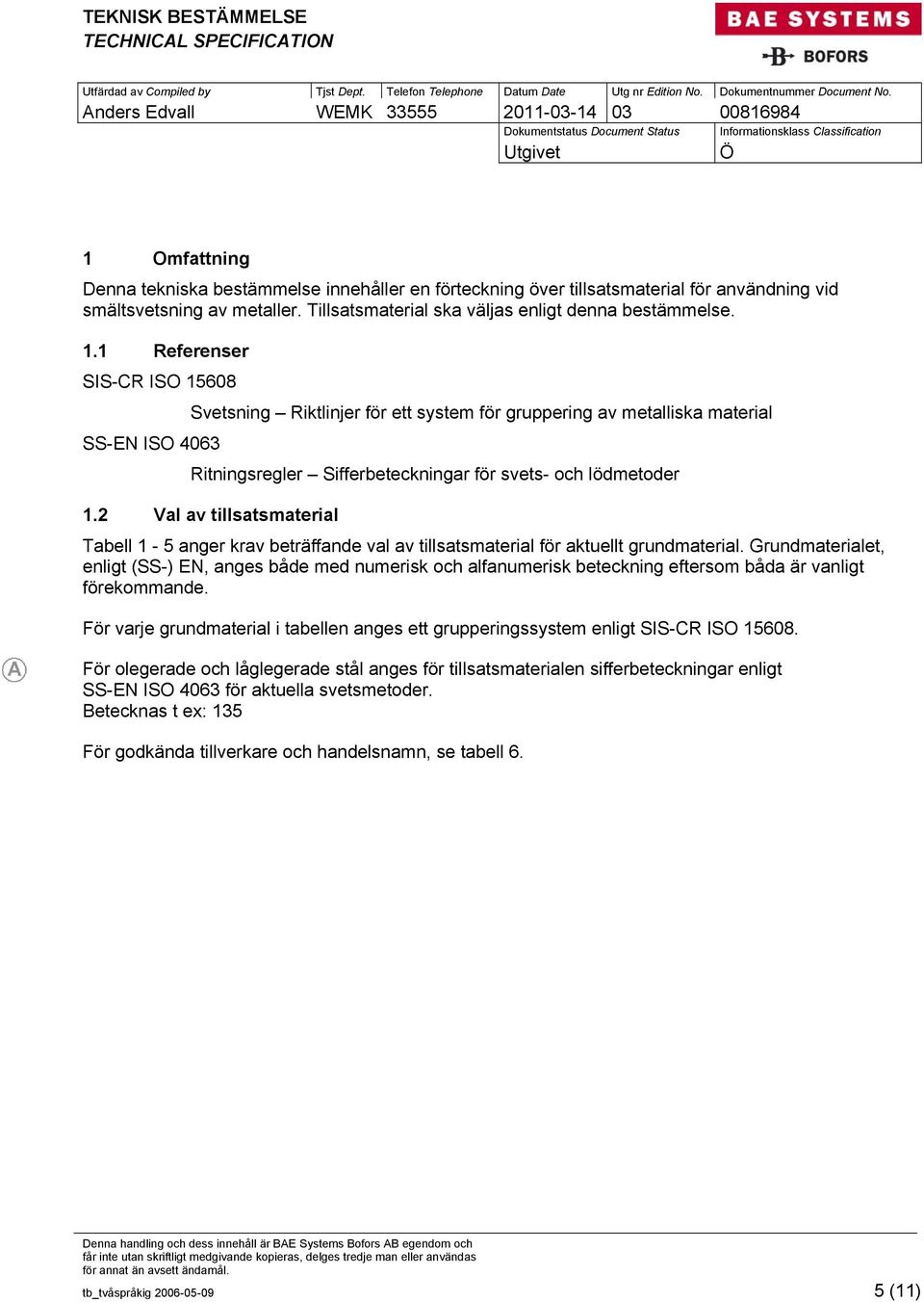 2 Val av tillsatsmaterial Tabell 1-5 anger krav beträffande val av tillsatsmaterial för aktuellt grundmaterial.