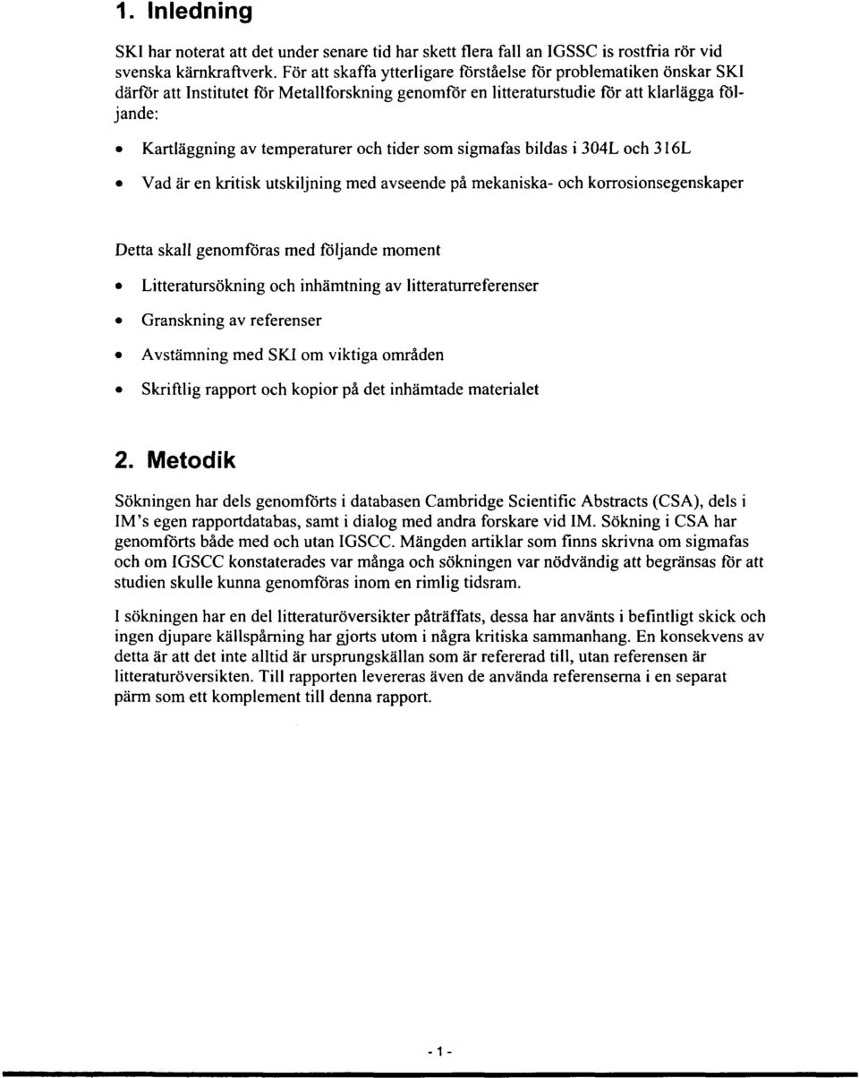tider som sigmafas bildas i 304L och 316L Vad är en kritisk utskiljning med avseende på mekaniska- och korrosionsegenskaper Detta skall genomföras med följande moment Litteratursökning och inhämtning