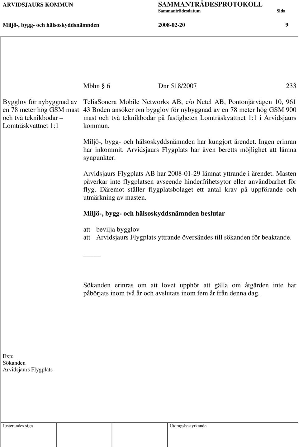fastigheten Lomträskvattnet 1:1 i Arvidsjaurs kommun. Miljö-, bygg- och hälsoskyddsnämnden har kungjort ärendet. Ingen erinran har inkommit.