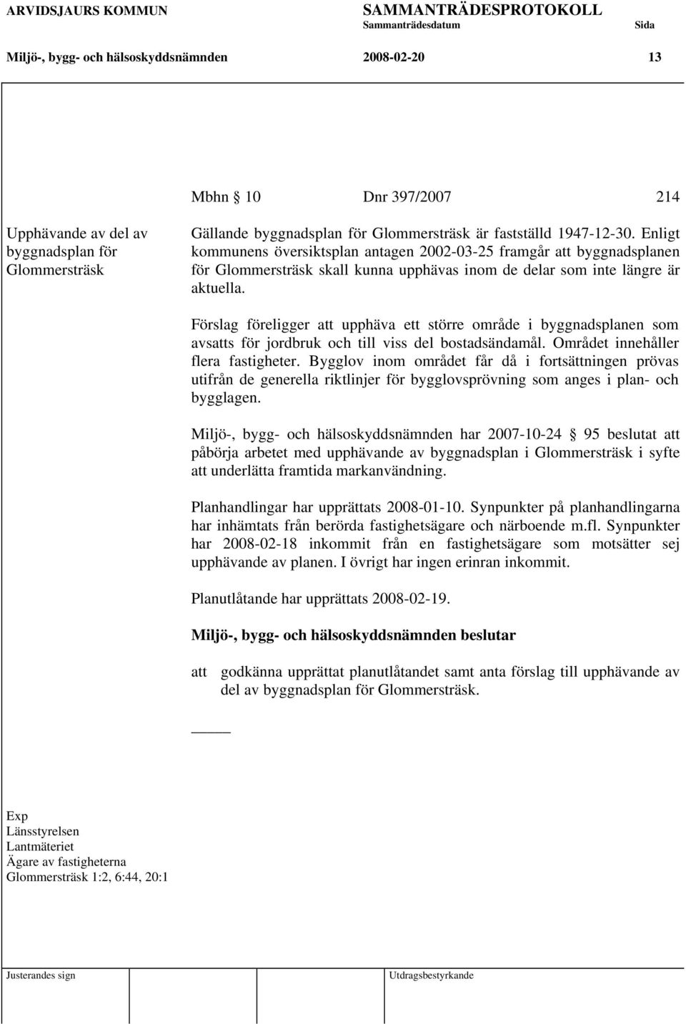 Enligt kommunens översiktsplan antagen 2002-03-25 framgår att byggnadsplanen för Glommersträsk skall kunna upphävas inom de delar som inte längre är aktuella.