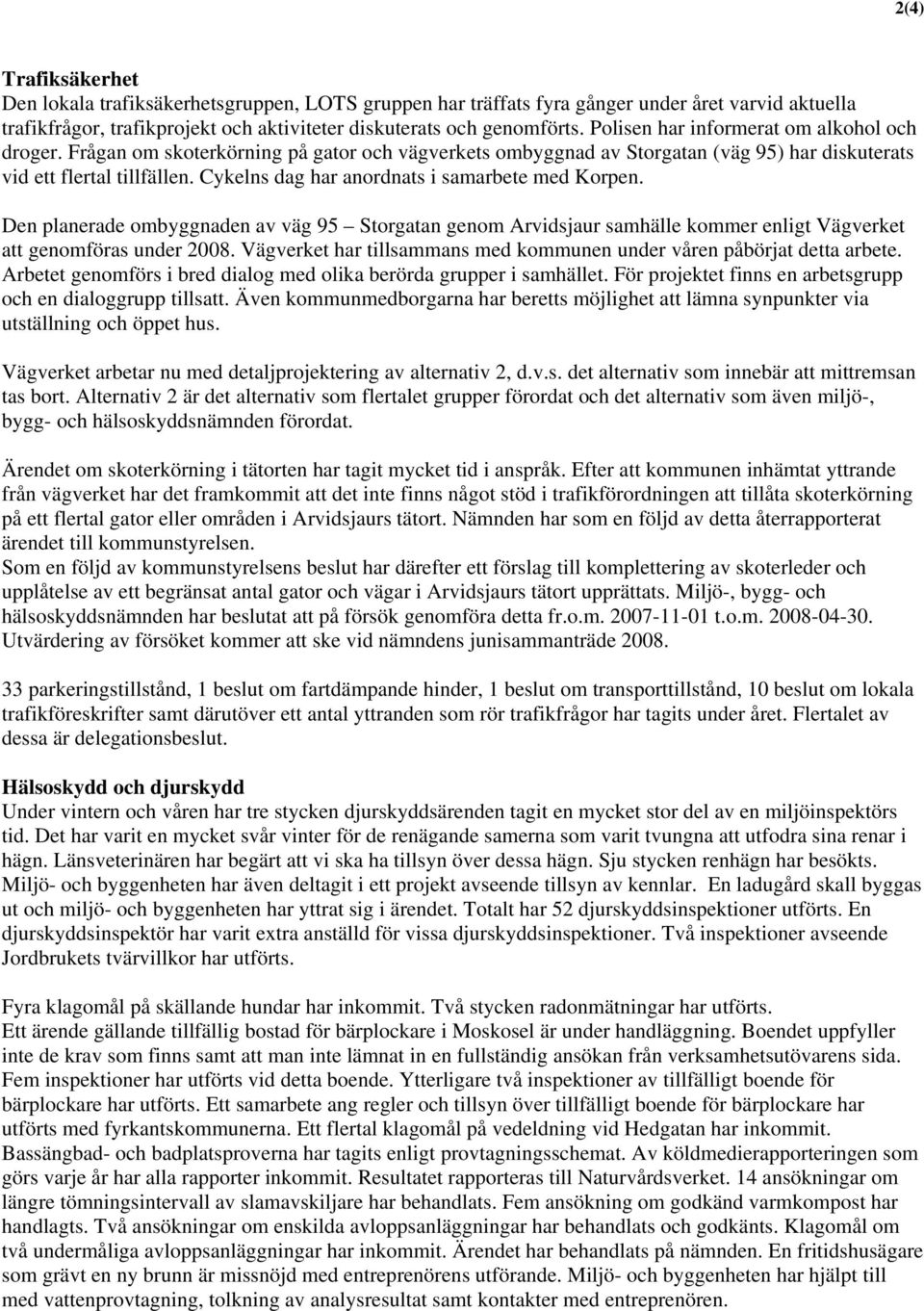Cykelns dag har anordnats i samarbete med Korpen. Den planerade ombyggnaden av väg 95 Storgatan genom Arvidsjaur samhälle kommer enligt Vägverket att genomföras under 2008.