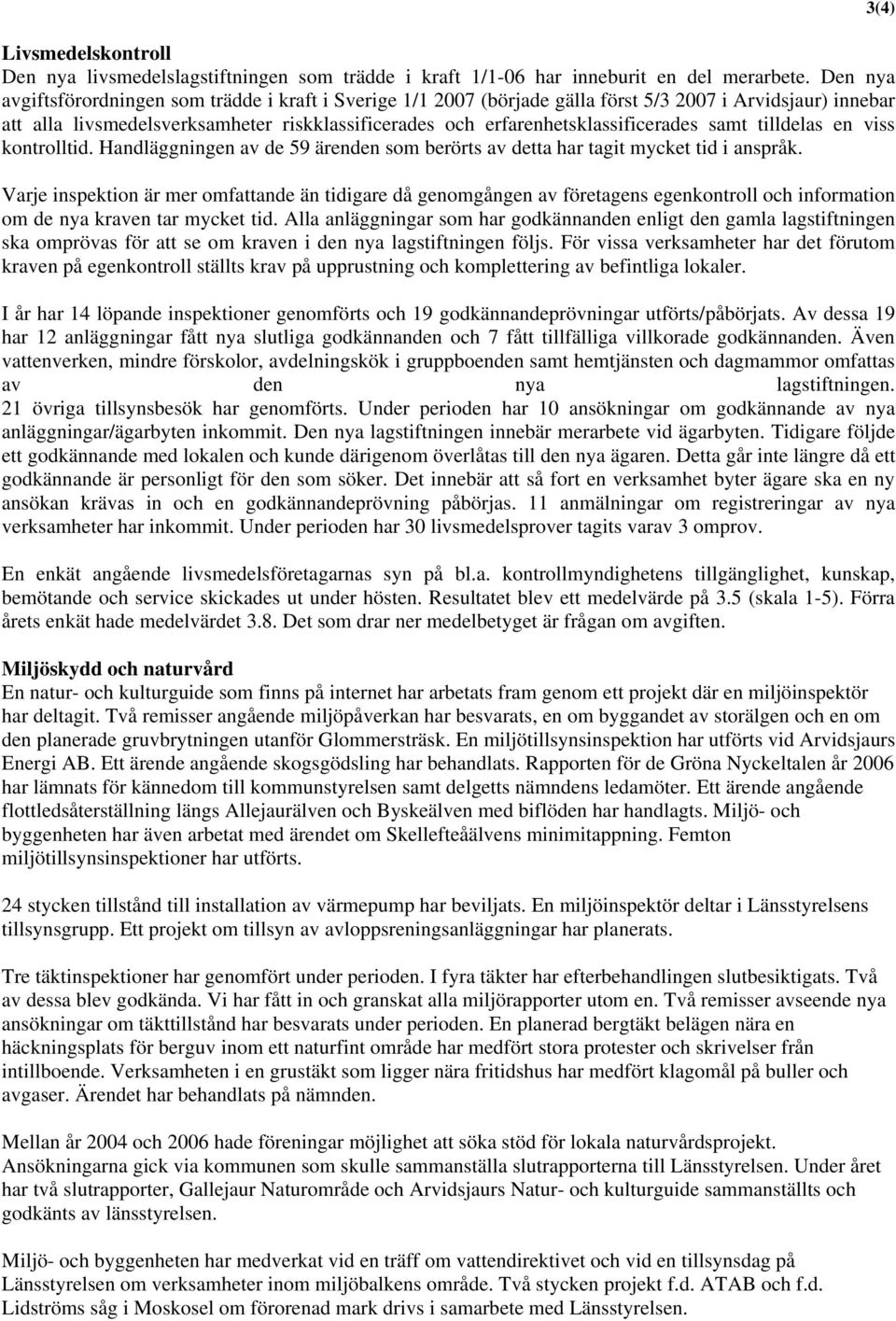 erfarenhetsklassificerades samt tilldelas en viss kontrolltid. Handläggningen av de 59 ärenden som berörts av detta har tagit mycket tid i anspråk.