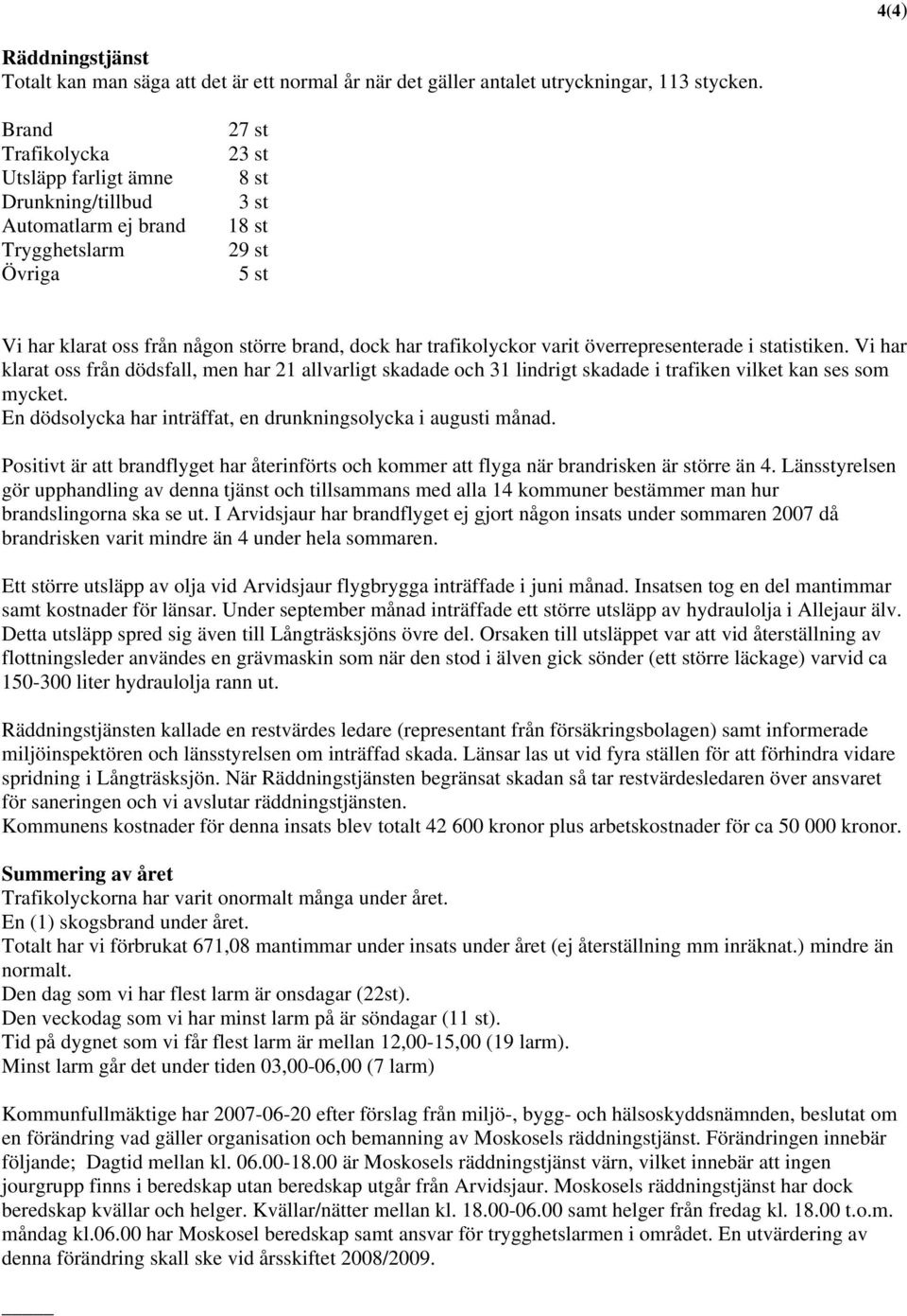 trafikolyckor varit överrepresenterade i statistiken. Vi har klarat oss från dödsfall, men har 21 allvarligt skadade och 31 lindrigt skadade i trafiken vilket kan ses som mycket.