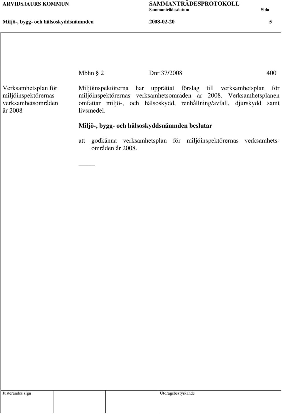 miljöinspektörernas verksamhetsområden år 2008. Verksamhetsplanen omfattar miljö-, och hälsoskydd, renhållning/avfall, djurskydd samt livsmedel.