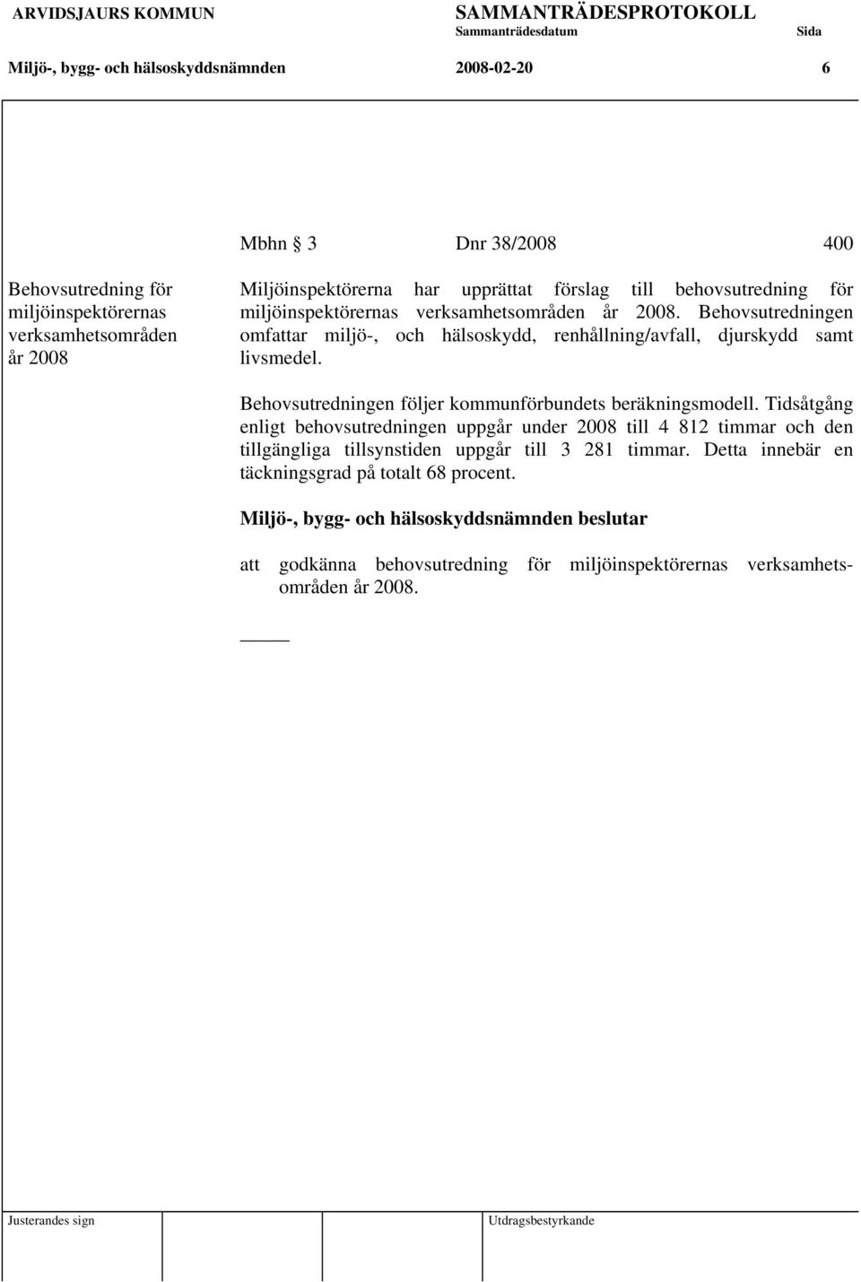 Behovsutredningen omfattar miljö-, och hälsoskydd, renhållning/avfall, djurskydd samt livsmedel. Behovsutredningen följer kommunförbundets beräkningsmodell.
