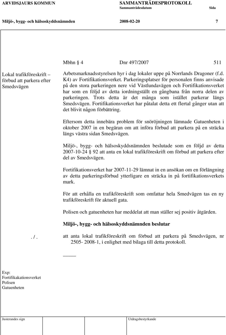 Parkeringsplatser för personalen finns anvisade på den stora parkeringen nere vid Västlundavägen och Fortifikationsverket har som en följd av detta iordningställt en gångbana från norra delen av