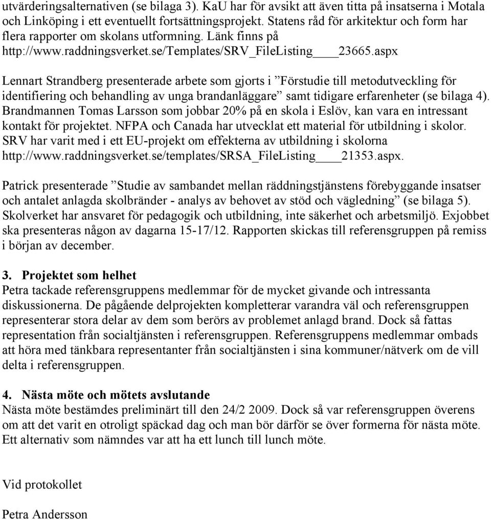 aspx Lennart Strandberg presenterade arbete som gjorts i Förstudie till metodutveckling för identifiering och behandling av unga brandanläggare samt tidigare erfarenheter (se bilaga 4).