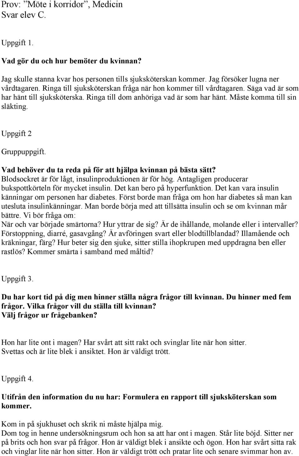 Uppgift 2 Vad behöver du ta reda på för att hjälpa kvinnan på bästa sätt? Blodsockret är för lågt, insulinproduktionen är för hög. Antagligen producerar bukspottkörteln för mycket insulin.