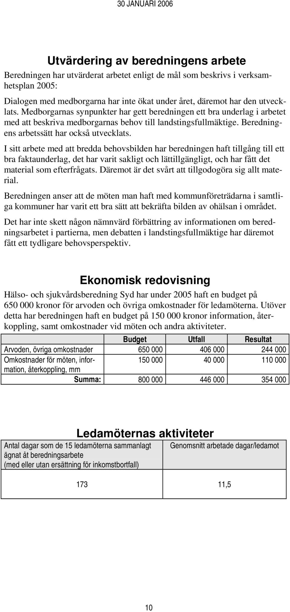 I sitt arbete med att bredda behovsbilden har beredningen haft tillgång till ett bra faktaunderlag, det har varit sakligt och lättillgängligt, och har fått det material som efterfrågats.