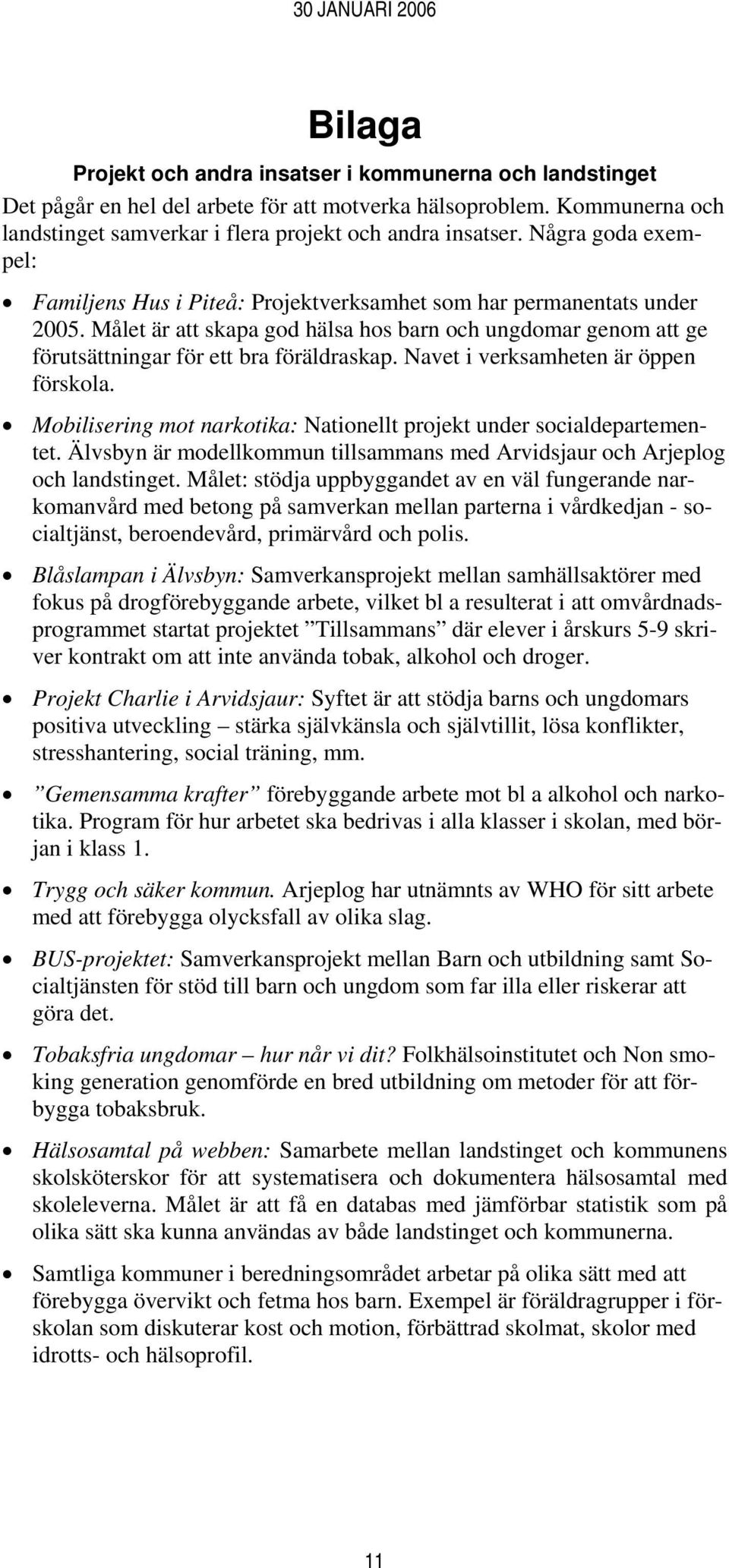 Navet i verksamheten är öppen förskola. Mobilisering mot narkotika: Nationellt projekt under socialdepartementet. Älvsbyn är modellkommun tillsammans med Arvidsjaur och Arjeplog och landstinget.
