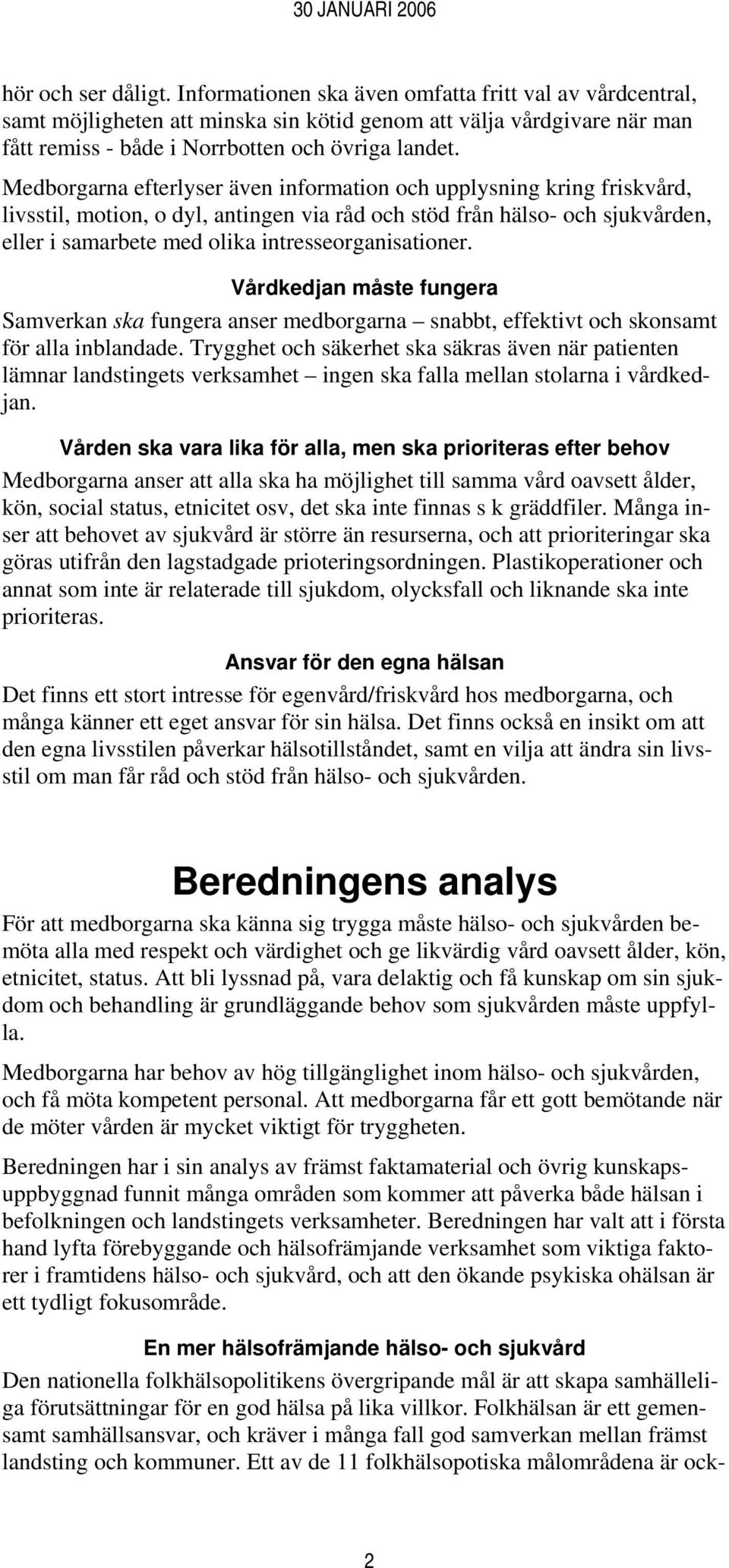 intresseorganisationer. Vårdkedjan måste fungera Samverkan ska fungera anser medborgarna snabbt, effektivt och skonsamt för alla inblandade.