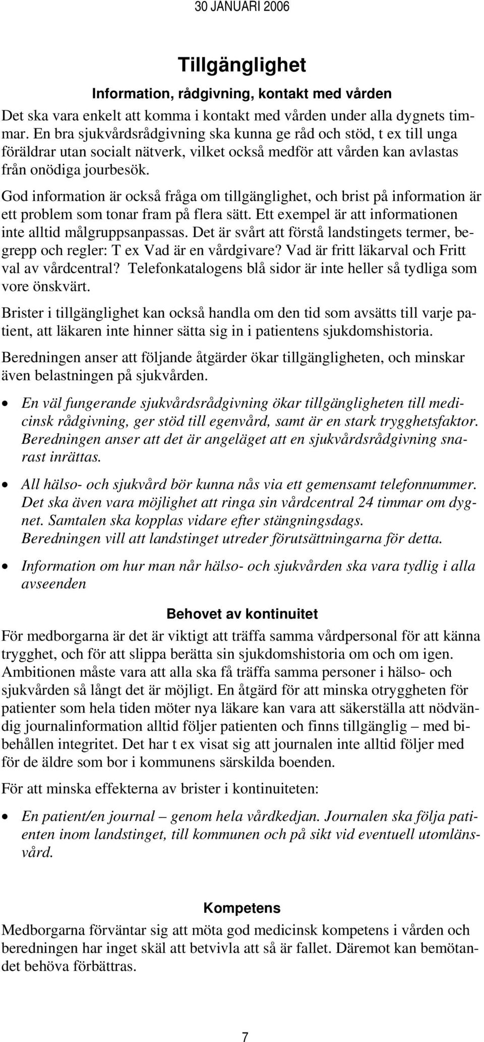 God information är också fråga om tillgänglighet, och brist på information är ett problem som tonar fram på flera sätt. Ett exempel är att informationen inte alltid målgruppsanpassas.