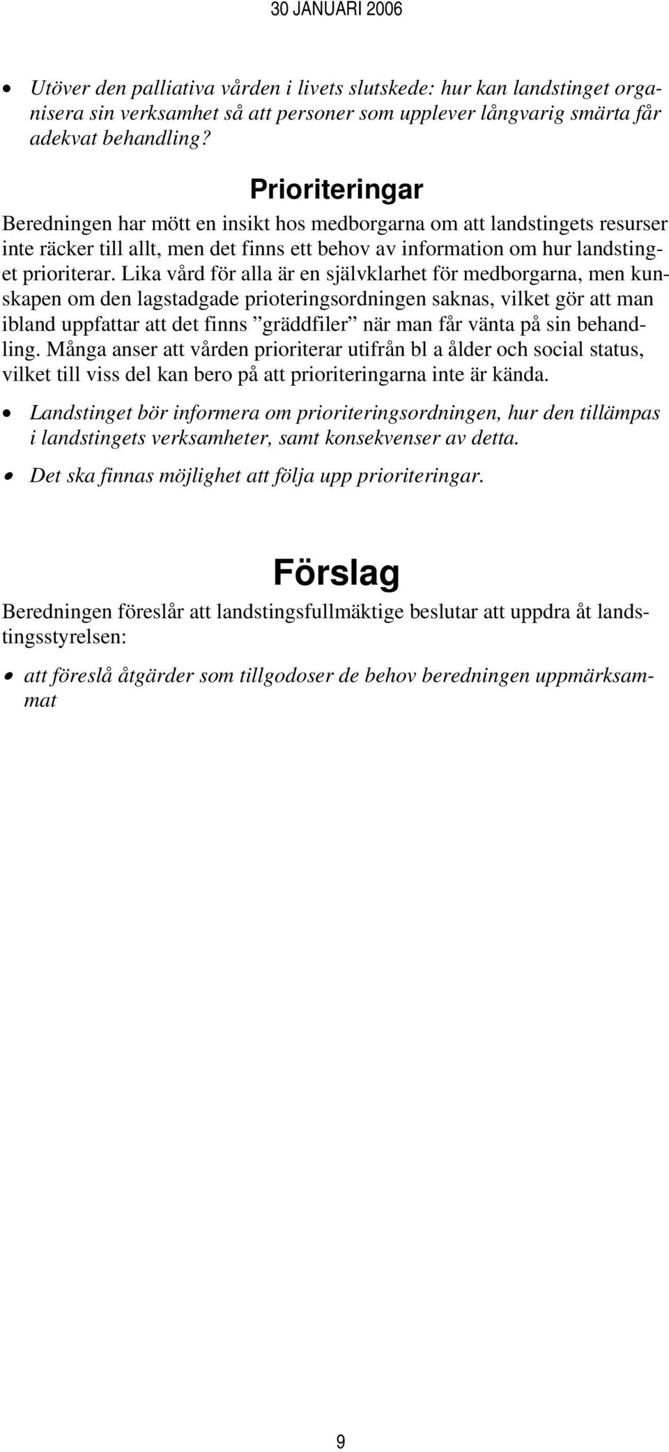 Lika vård för alla är en självklarhet för medborgarna, men kunskapen om den lagstadgade prioteringsordningen saknas, vilket gör att man ibland uppfattar att det finns gräddfiler när man får vänta på