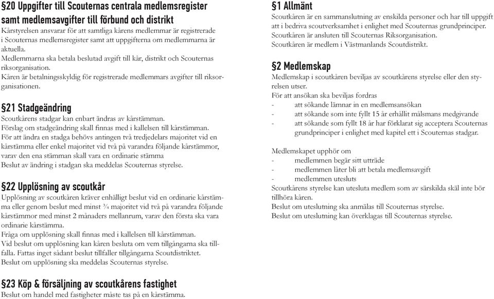 Kåren är betalningsskyldig för registrerade medlemmars avgifter till riksorganisationen. 21 Stadgeändring Scoutkårens stadgar kan enbart ändras av kårstämman.