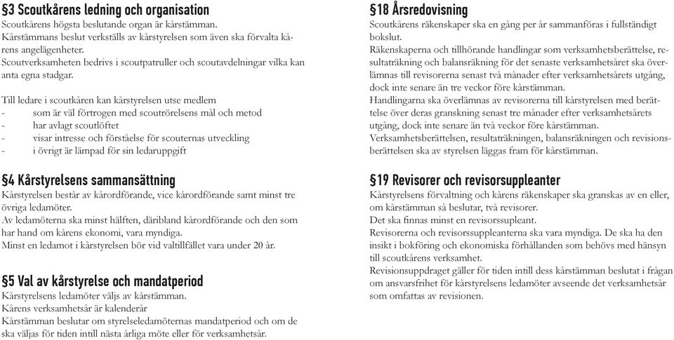 Till ledare i scoutkåren kan kårstyrelsen utse medlem - som är väl förtrogen med scoutrörelsens mål och metod - har avlagt scoutlöftet - visar intresse och förståelse för scouternas utveckling - i