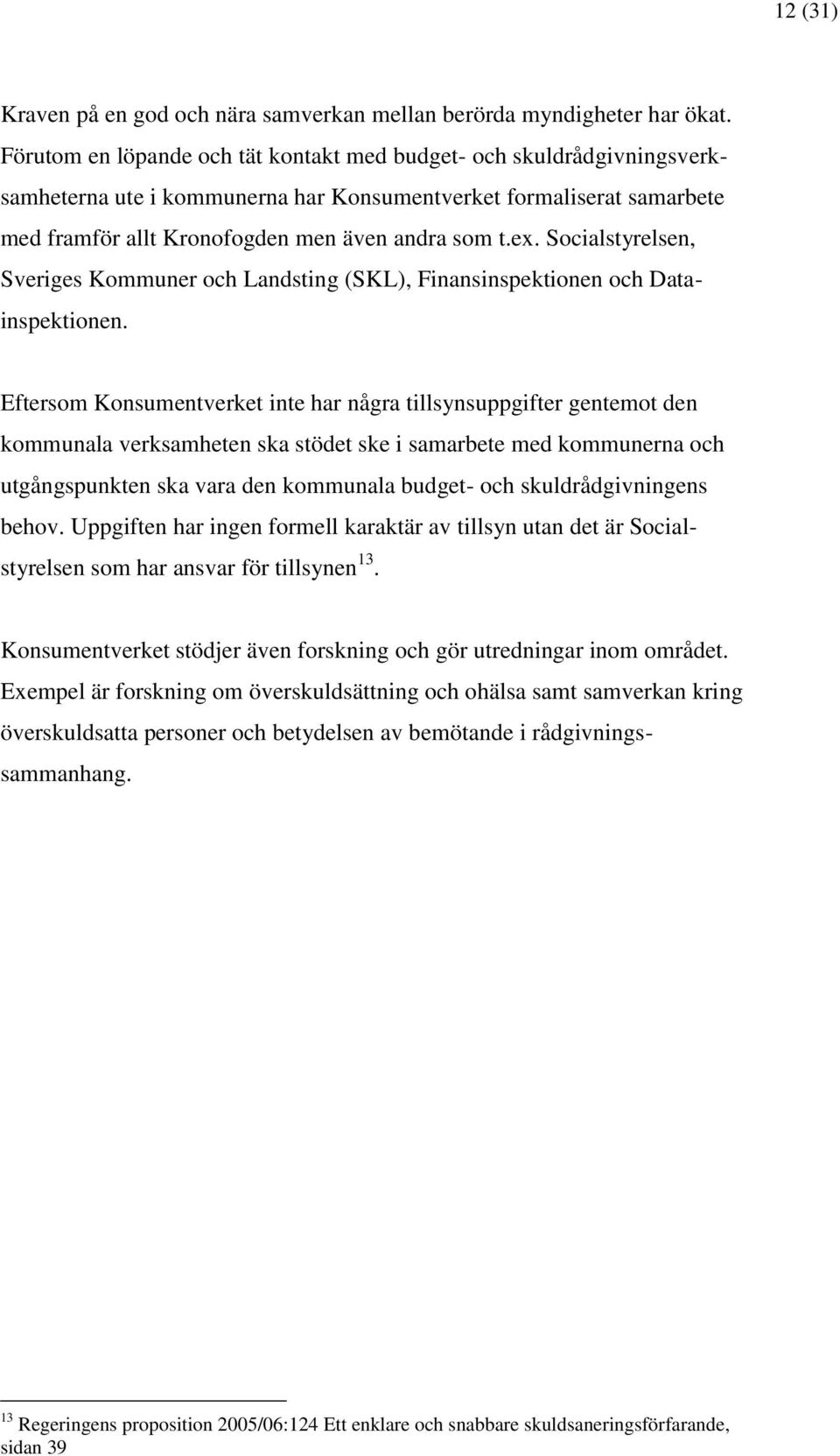 Socialstyrelsen, Sveriges Kommuner och Landsting (SKL), Finansinspektionen och Datainspektionen.