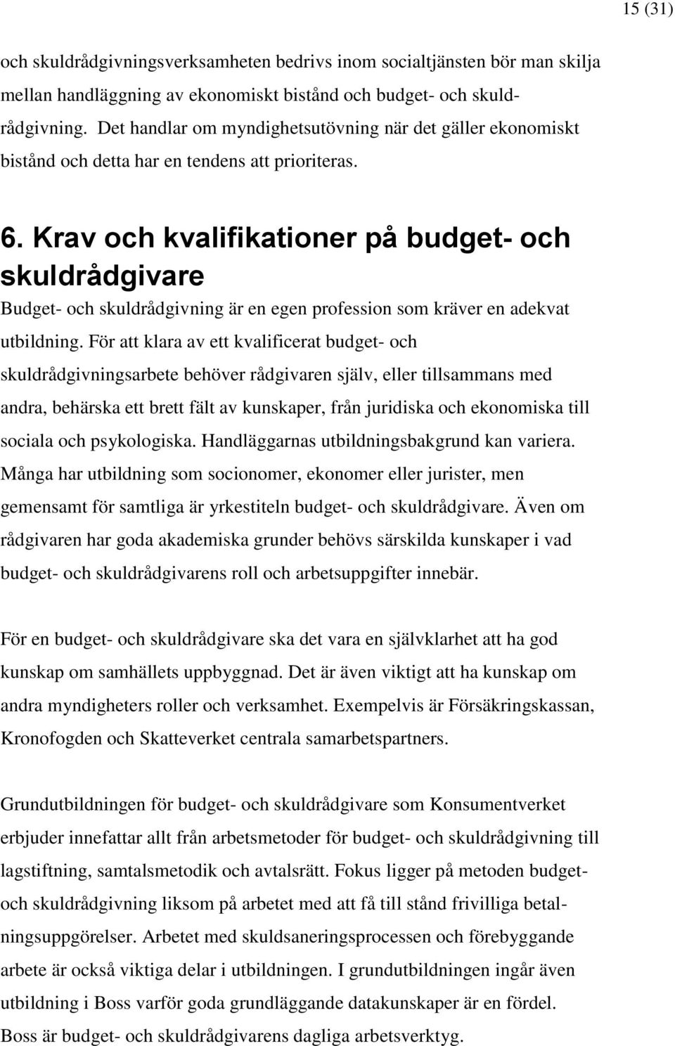 Krav och kvalifikationer på budget- och skuldrådgivare Budget- och skuldrådgivning är en egen profession som kräver en adekvat utbildning.