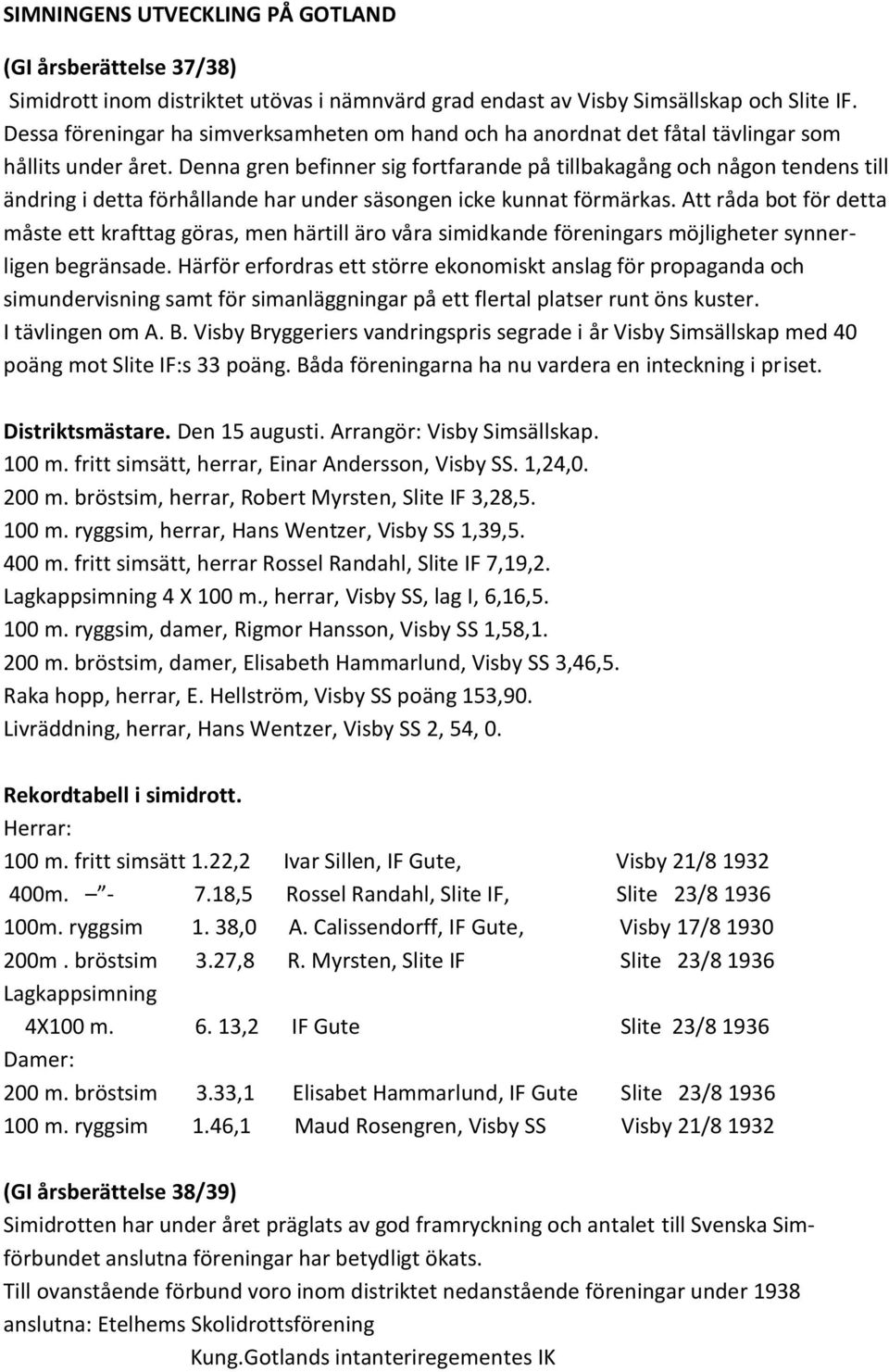 Denna gren befinner sig fortfarande på tillbakagång och någon tendens till ändring i detta förhållande har under säsongen icke kunnat förmärkas.