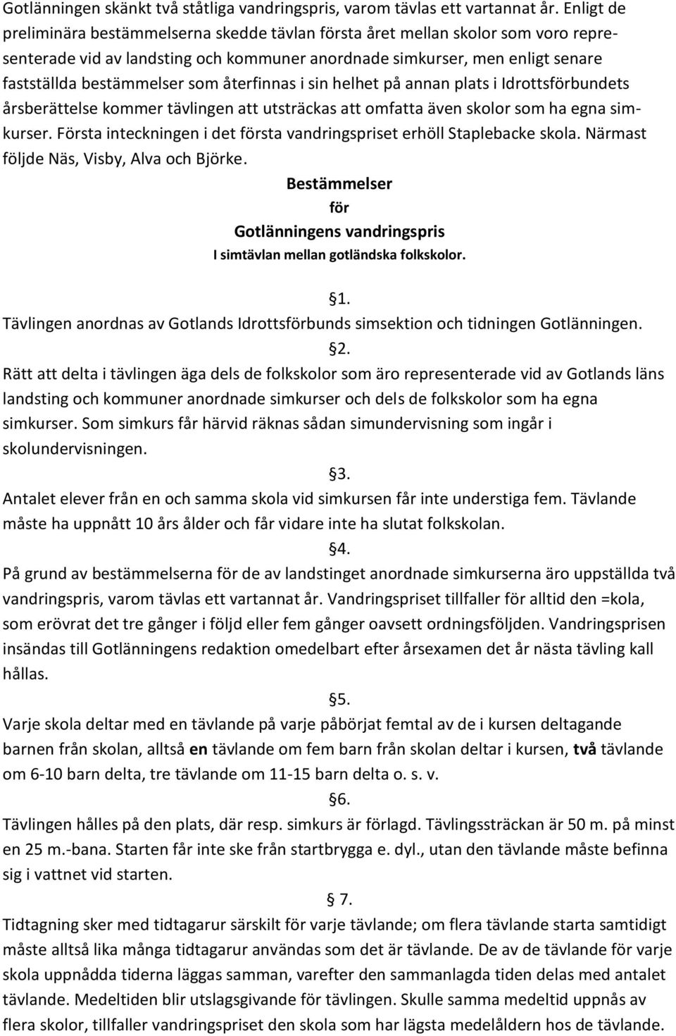 återfinnas i sin helhet på annan plats i Idrottsförbundets årsberättelse kommer tävlingen att utsträckas att omfatta även skolor som ha egna simkurser.